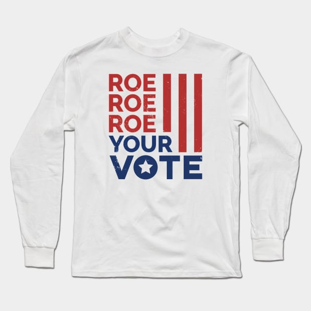 Roe Roe Roe Your Vote // Support Reproductive Rights Long Sleeve T-Shirt by SLAG_Creative
